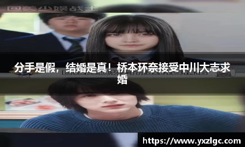 壹号大舞台分手是假，结婚是真！桥本环奈接受中川大志求婚